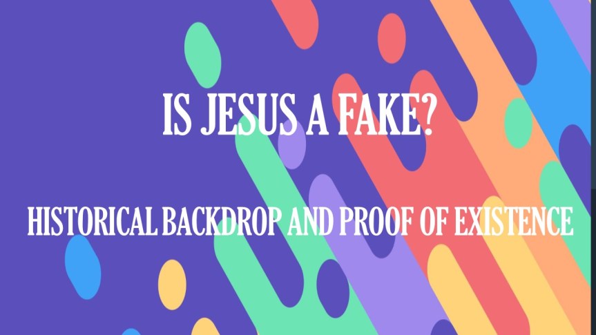 IS JESUS A FAKE? – Historical Backdrop and Proof of&nbsp;Existence