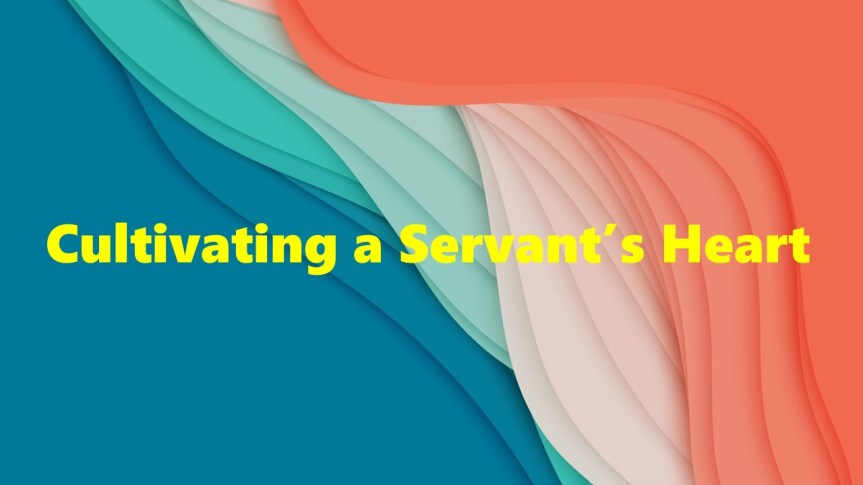 Cultivating a Servant’s&nbsp;Heart